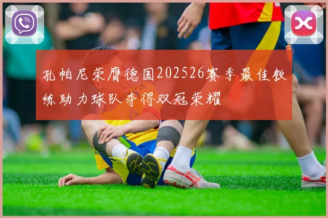 孔帕尼荣膺德国202526赛季最佳教练助力球队夺得双冠荣耀